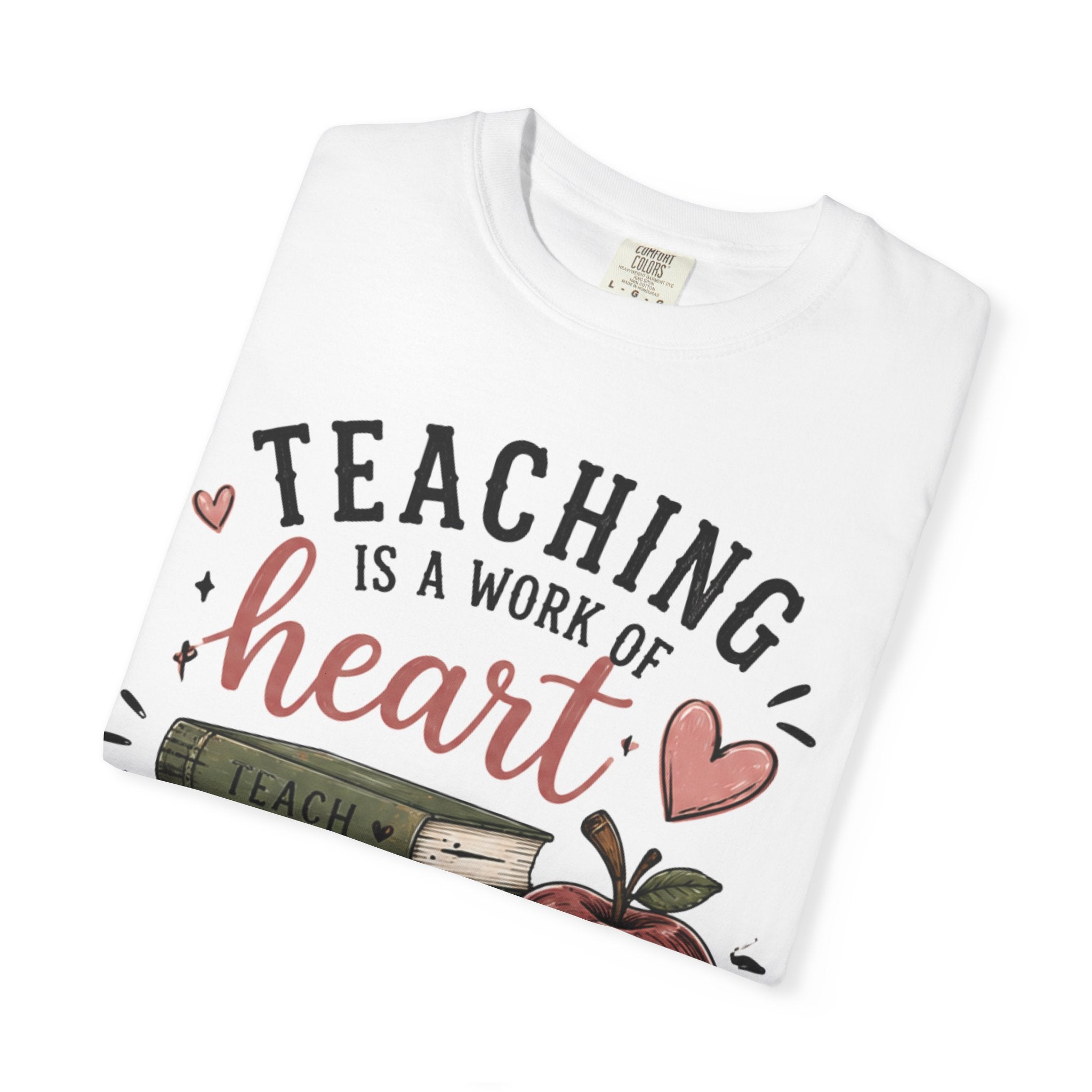 Teaching Is a Work of Heart T-Shirt — Teacher Appreciation Gift Tee